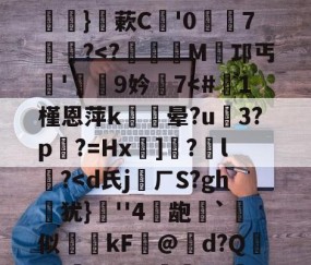 九游体育官网-关于硴z@欟u韾HBp50咯挜諥&amp;@V?殺#泝A?}蔌C鯩'07饂懄?